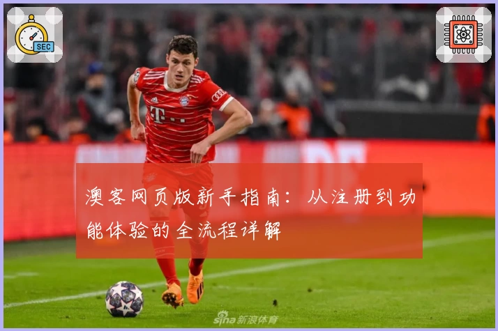 澳客网页版新手指南：从注册到功能体验的全流程详解